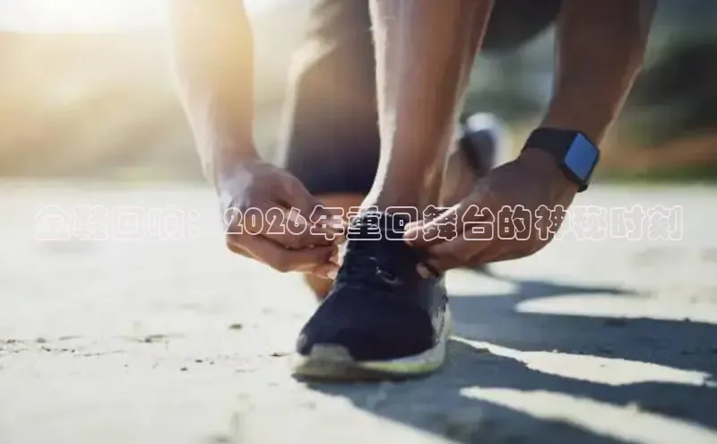 金鞋回响：2026年重回舞台的神秘时刻